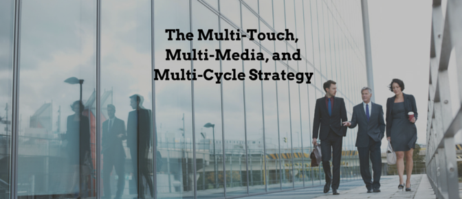 The Benefits of a Multi-Touch, Multi-Media, and Multi-Cycle Strategy